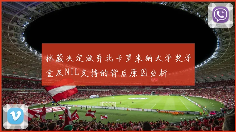 林葳决定放弃北卡罗来纳大学奖学金及NIL支持的背后原因分析